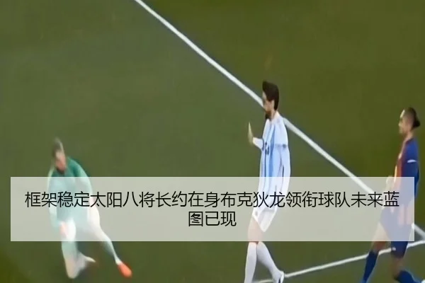 框架稳定太阳八将长约在身布克狄龙领衔球队未来蓝图已现 - hth